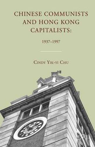 Cover image for Chinese Communists and Hong Kong Capitalists: 1937-1997