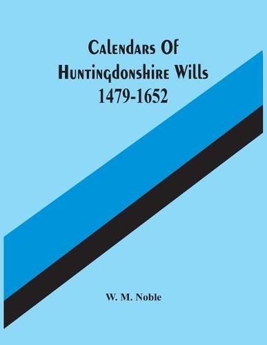 Cover image for Calendars Of Huntingdonshire Wills 1479-1652