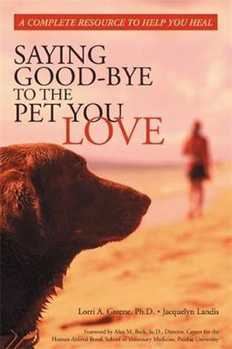 Cover image for Saying Good-Bye to the Pet You Love: A Complete Resource to Help You Heal