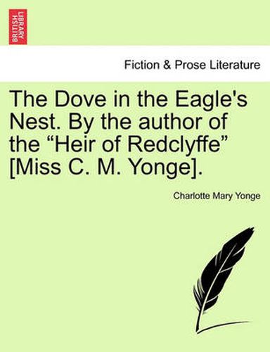 Cover image for The Dove in the Eagle's Nest. by the Author of the Heir of Redclyffe [Miss C. M. Yonge]. Vol. I