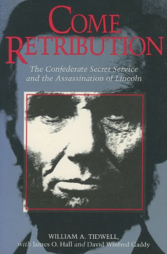 Cover image for Come Retribution: The Confederate Secret Service and the Assassination of Lincoln