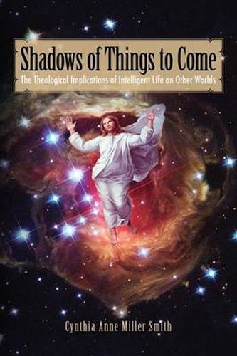 Cover image for Shadows of Things to Come: The Theological Implications of Intelligent Life on Other Worlds