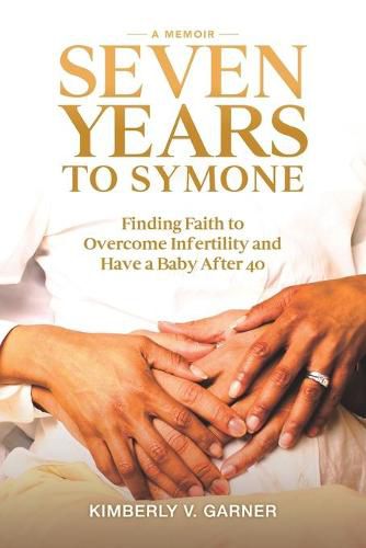 Cover image for Seven Years to Symone: Finding Faith to Overcome Infertility and Have a Baby After 40