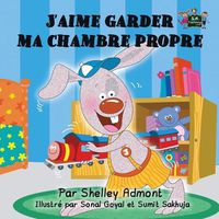 Cover image for J'aime garder ma chambre propre: I Love to Keep My Room Clean - French edition