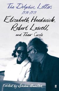 Cover image for The Dolphin Letters, 1970-1979: Elizabeth Hardwick, Robert Lowell and Their Circle