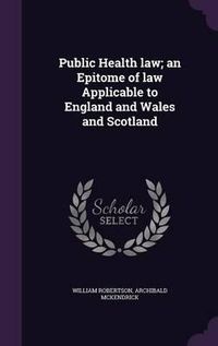 Cover image for Public Health Law; An Epitome of Law Applicable to England and Wales and Scotland