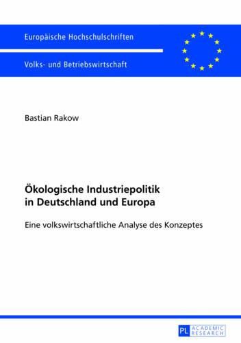 Cover image for Oekologische Industriepolitik in Deutschland Und Europa: Eine Volkswirtschaftliche Analyse Des Konzeptes