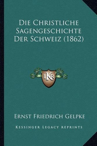 Die Christliche Sagengeschichte Der Schweiz (1862)