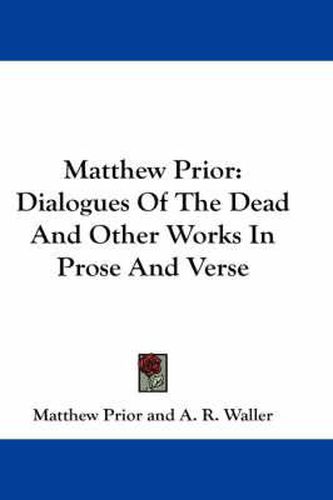 Cover image for Matthew Prior: Dialogues of the Dead and Other Works in Prose and Verse
