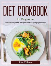 Cover image for Diet Cookbook for Beginners: Interstitial Cystitis Recipes for Managing Symptoms