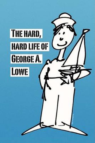 Cover image for The Hard, Hard Life of George A. Lowe