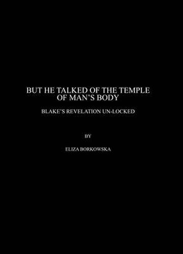 Cover image for But He Talked of the Temple of Man's Body: Blake's Revelation Unlocked