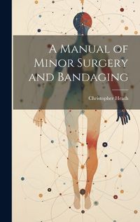 Cover image for A Manual of Minor Surgery and Bandaging