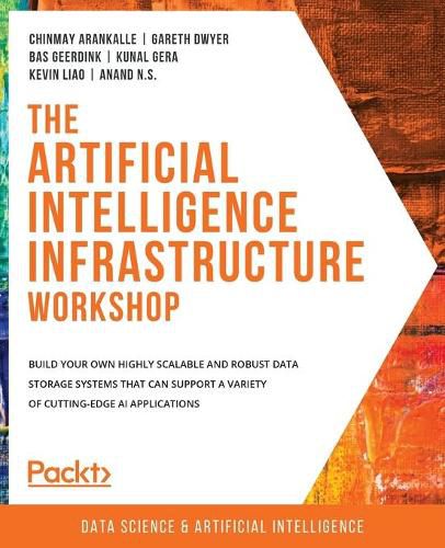 Cover image for The Artificial Intelligence Infrastructure Workshop: Build your own highly scalable and robust data storage systems that can support a variety of cutting-edge AI applications