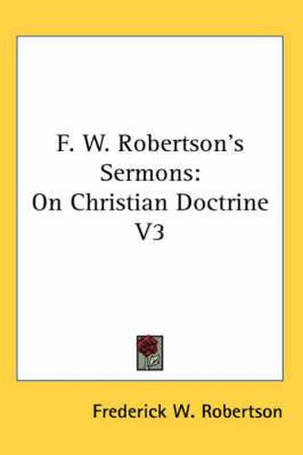 Cover image for F. W. Robertson's Sermons: On Christian Doctrine V3