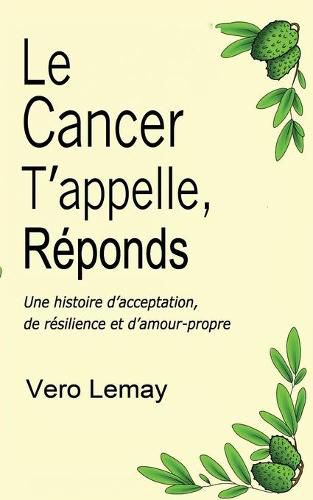Cover image for Le Cancer T'appelle, Reponds: Une histoire d'acceptation, de resilience et d'amour-propre