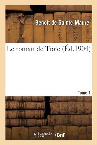 Cover image for Le Roman de Troie. Tome 1