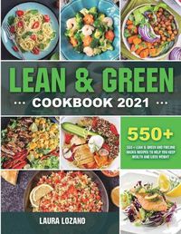 Cover image for Lean and Green Cookbook 2021: 550+ Lean & Green and Fueling Hacks Recipes to Help You Keep Health and Loss Weight