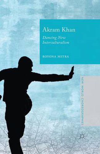 Cover image for Akram Khan: Dancing New Interculturalism