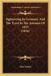 Cover image for Sightseeing in Germany and the Tyrol in the Autumn of 1855 (1856)