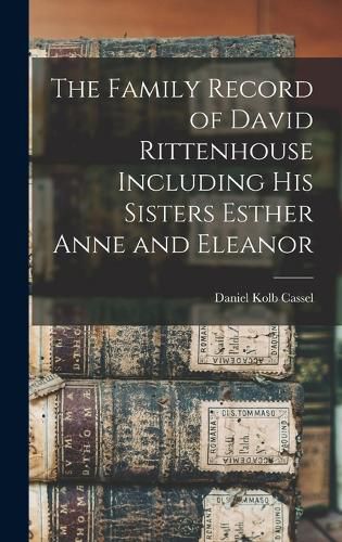 Cover image for The Family Record of David Rittenhouse Including His Sisters Esther Anne and Eleanor