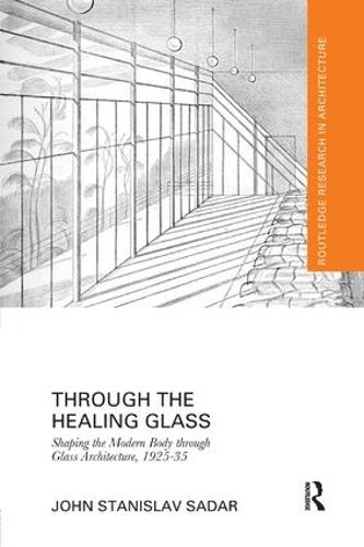 Cover image for Through the Healing Glass: Shaping the Modern Body through Glass Architecture, 1925-35