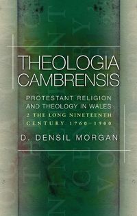 Cover image for Theologia Cambrensis: Protestant Religion and Theology in Wales, Volume 2: The Long Nineteenth Century, 1760-1900