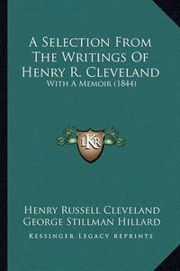 Cover image for A Selection from the Writings of Henry R. Cleveland: With a Memoir (1844)