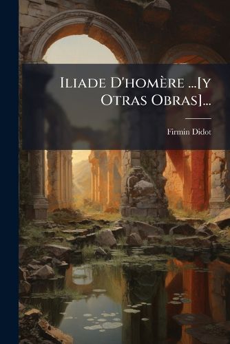 Cover image for Iliade D'homere ...[y Otras Obras]...