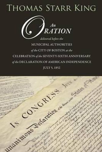 An Oration Delivered Before the Municipal Authorities of the City of Boston: At the Celebration of the 76th Anniversary of the Declaration of Independence