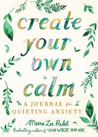 Cover image for Create Your Own Calm: A Journal for Quieting Anxiety