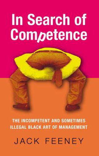 Cover image for In Search of Competence: The Incompetent and Sometimes Illegal Black Art of Management