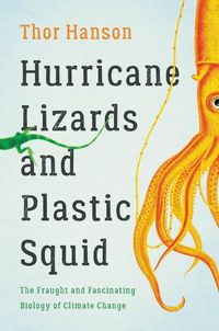 Cover image for Hurricane Lizards and Plastic Squid: The Fraught and Fascinating Biology of Climate Change