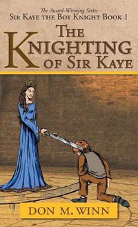 Cover image for The Knighting of Sir Kaye: Sir Kaye the Boy Knight Book 1