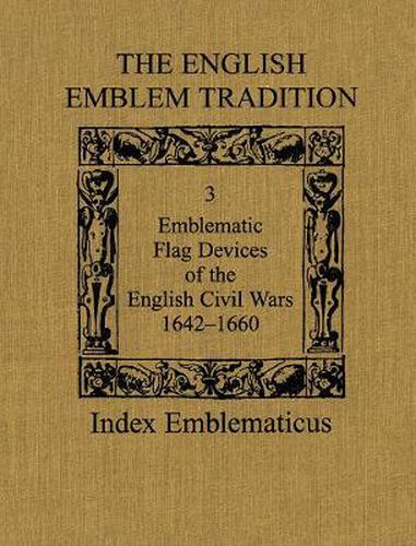 The English Emblem Tradition: Volume 3: Emblematic Flag Devices of the English Civil Wars, 1642-1660