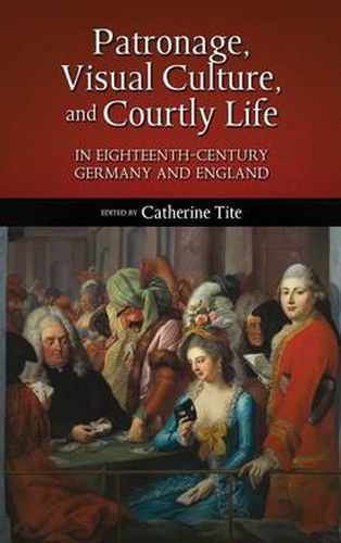 Cover image for Patronage, Visual Culture, and Courtly Life in 18th-Century Germany and England