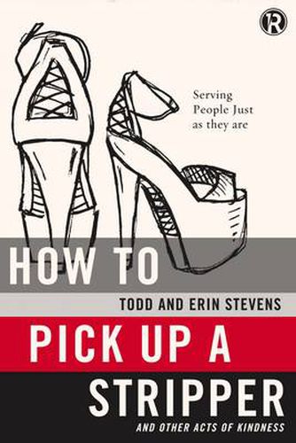 Cover image for How to Pick Up a Stripper and Other Acts of Kindness: Serving People Just as They Are