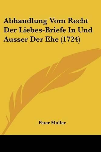 Cover image for Abhandlung Vom Recht Der Liebes-Briefe in Und Ausser Der Ehe (1724)