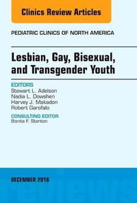 Cover image for Lesbian, Gay, Bisexual, and Transgender Youth, An Issue of Pediatric Clinics of North America