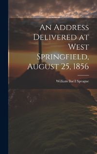 Cover image for An Address Delivered at West Springfield, August 25, 1856