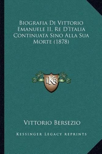 Cover image for Biografia Di Vittorio Emanuele II, Re D'Italia Continuata Sino Alla Sua Morte (1878)