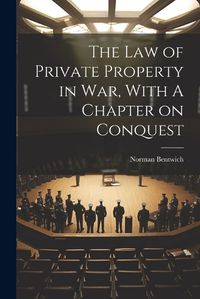 Cover image for The Law of Private Property in War, With A Chapter on Conquest