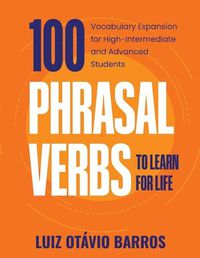 Cover image for 100 Phrasal Verbs to Learn for Life: Vocabulary Expansion for High-Intermediate and Advanced Students