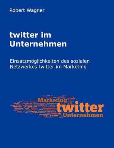 Cover image for twitter im Unternehmen: Einsatzmoeglichkeiten des sozialen Netzwerkes twitter im Marketing