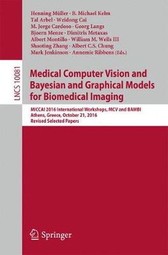 Medical Computer Vision and Bayesian and Graphical Models for Biomedical Imaging: MICCAI 2016 International Workshops, MCV and BAMBI, Athens, Greece, October 21, 2016, Revised Selected Papers