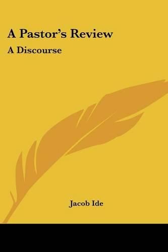 Cover image for A Pastor's Review: A Discourse: Of the Author's Ordination and Settlement (1865)