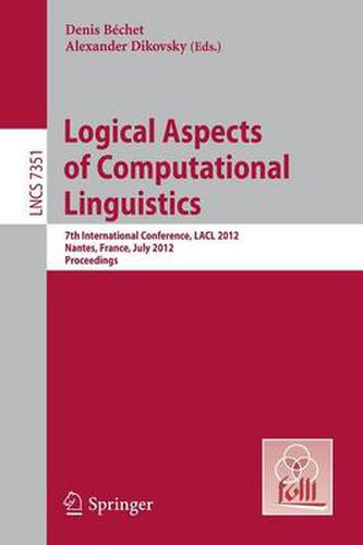 Cover image for Logical Aspects of Computational Linguistics: 7th International Conference, LACL 2012, Nantes, France, July 2-4, 2012, Proceedings