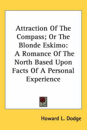 Cover image for Attraction of the Compass; Or the Blonde Eskimo: A Romance of the North Based Upon Facts of a Personal Experience