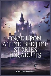 Cover image for Once Upon a Time-Bedtime Stories For Adults: Relaxing Sleep Stories For Every Day Guided Meditation. A Mindfulness Guide For Beginners To Say Stop Anxiety And Fall Asleep Fast