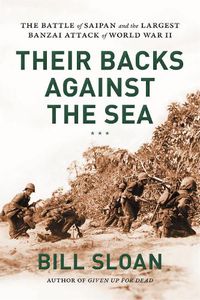 Cover image for Their Backs against the Sea: The Battle of Saipan and the Largest Banzai Attack of World War II